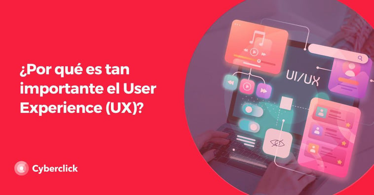 ¿Por qué es tan importante el User Experience (UX)?