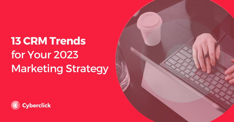 13 CRM Trends for Your 2023 Marketing Strategy