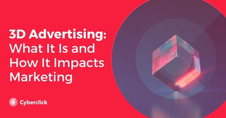3D Advertising: What It Is and How It Impacts Marketing