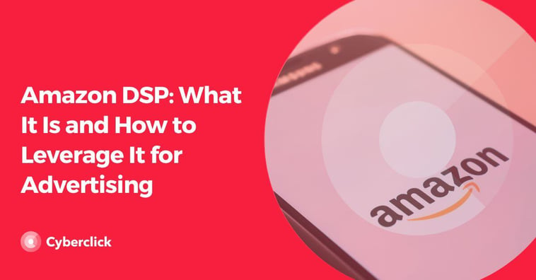 Amazon DSP: What It Is and How to Leverage It for Advertising