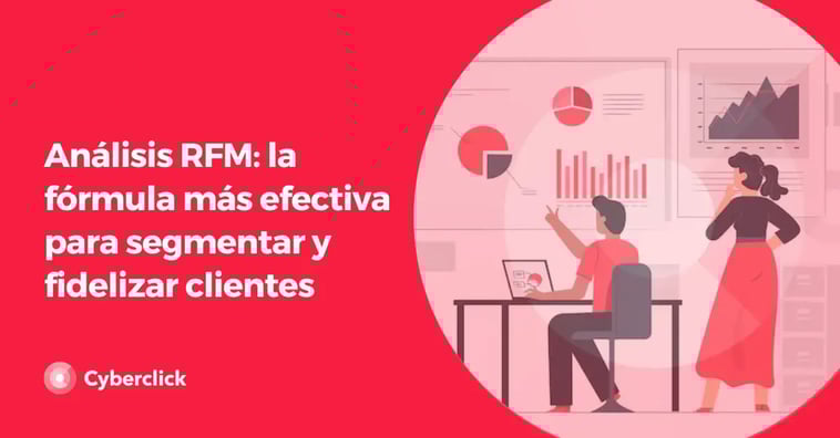 Análisis RFM: la fórmula más efectiva para segmentar y fidelizar clientes