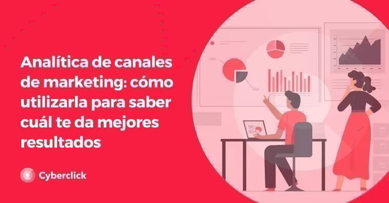 Analítica de canales de marketing: cómo utilizarla para saber cuál te da mejores resultados
