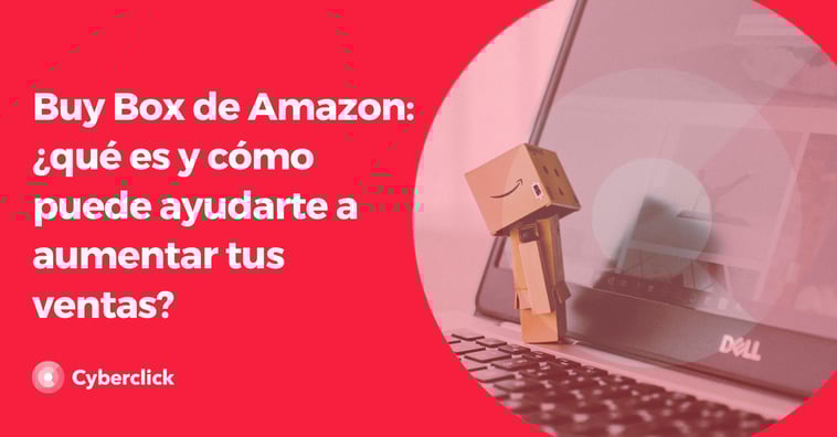 Buy Box de Amazon: ¿qué es y cómo puede ayudarte a aumentar tus ventas?