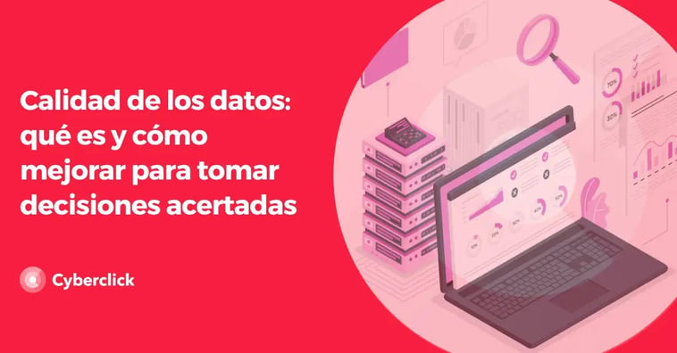 Calidad de los datos: qué es y cómo mejorar para tomar decisiones acertadas