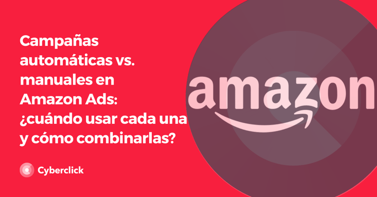Campañas automáticas vs. manuales en Amazon Ads: ¿cuándo usar cada una y cómo combinarlas?