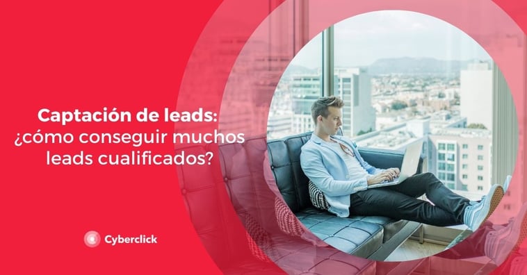 Captación de leads: ¿cómo conseguir muchos leads cualificados?