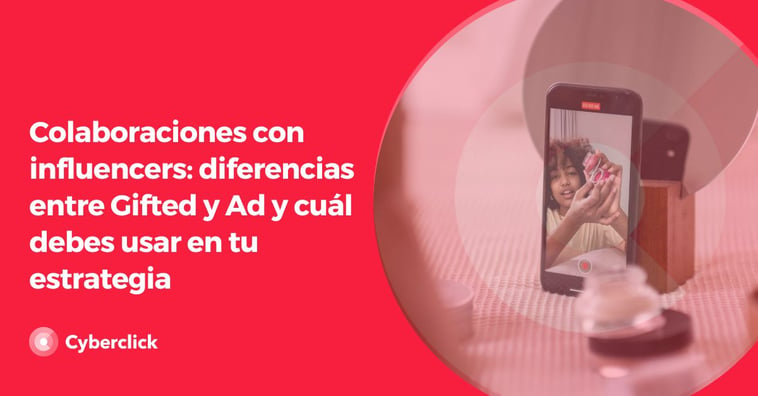 Colaboraciones con influencers: diferencias entre Gifted y Ad y cuál debes usar en tu estrategia