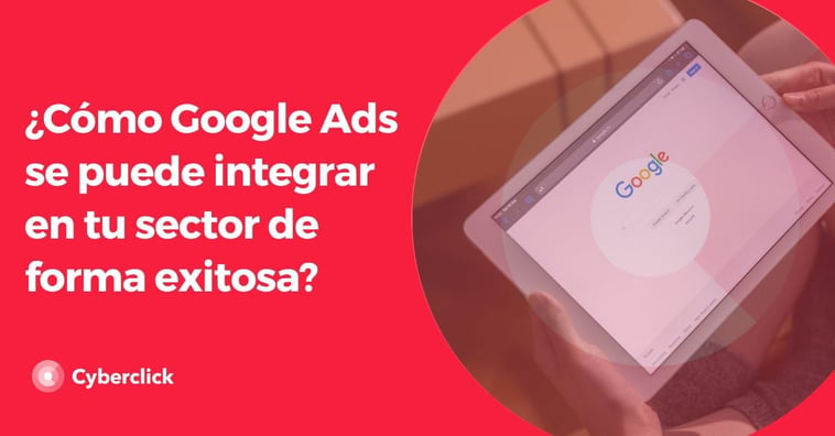 ¿Cómo Google Ads se puede integrar en tu sector de forma exitosa?