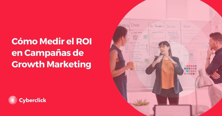 Guía completa para medir el ROI en campañas de Growth Marketing