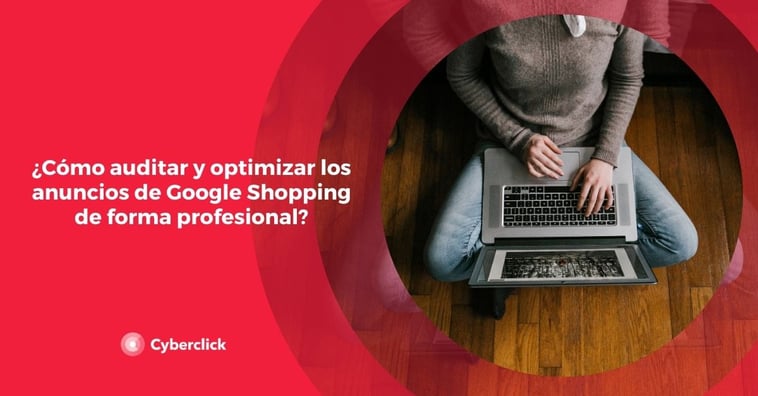 ¿Cómo auditar y optimizar los anuncios de Google Shopping de forma profesional?