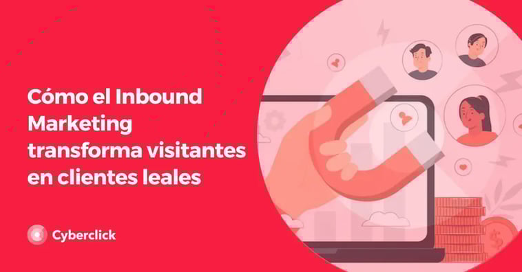 Cómo el Inbound Marketing transforma visitantes en clientes leales