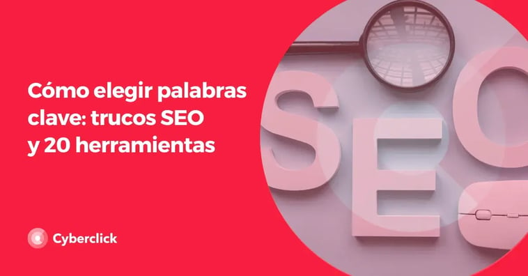 Cómo elegir palabras clave: trucos SEO y 20 herramientas