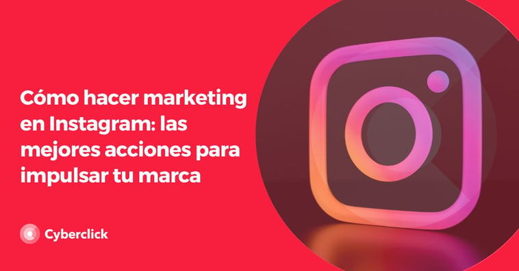 Cómo hacer marketing en Instagram: las mejores acciones para impulsar tu marca