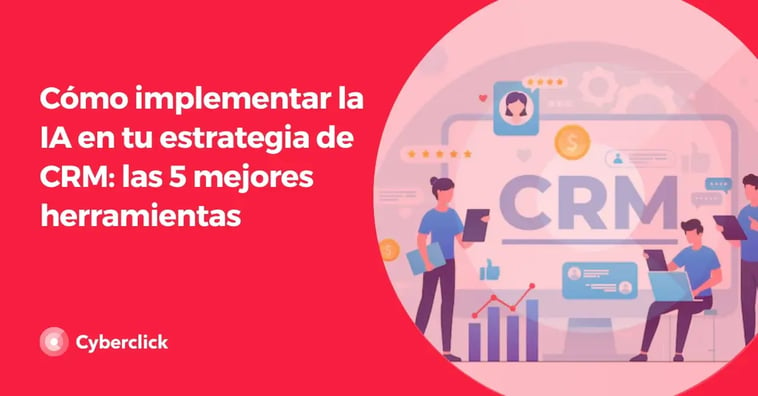 Cómo implementar la IA en tu estrategia de CRM: las 5 mejores herramientas