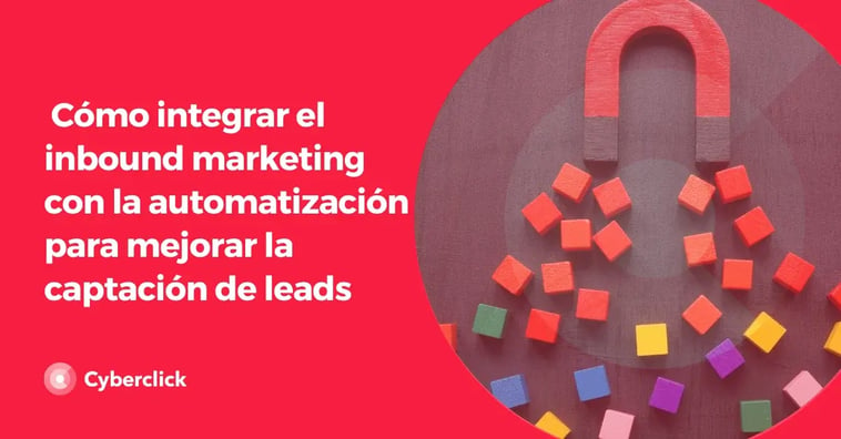 Cómo integrar el inbound marketing y la automatización para mejorar la captación de leads