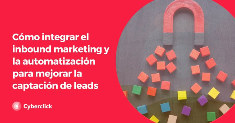 Cómo integrar el inbound marketing y la automatización para mejorar la captación de leads