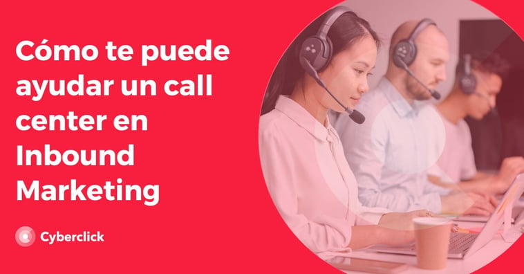 Cómo te puede ayudar un call center en tu estrategia de Inbound Marketing