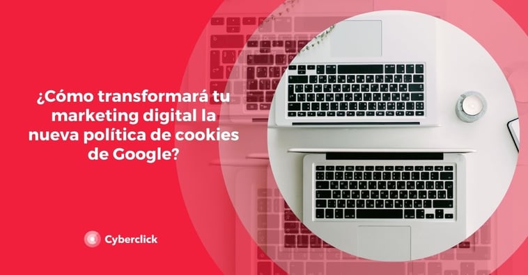 ¿Cómo transformará tu marketing digital la nueva política de cookies de Google?