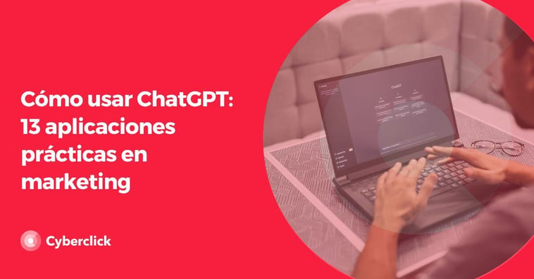 Cómo usar ChatGPT: 13 aplicaciones prácticas en marketing