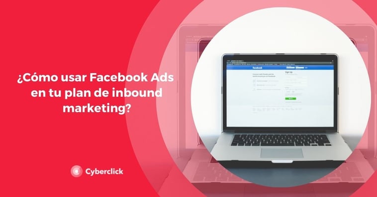 ¿Cómo usar Facebook Ads en tu plan de inbound marketing?