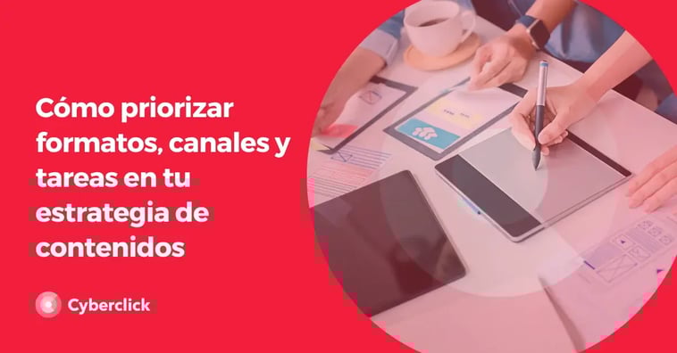 Cómo priorizar formatos, canales y tareas en tu estrategia de contenidos