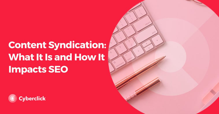 Content Syndication: What It Is and How It Impacts SEO