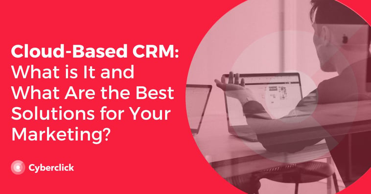 Cloud-Based CRM: What is It and What Is the Best Solutions for You?