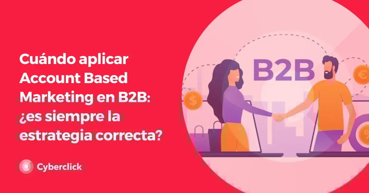 Cuándo aplicar Account Based Marketing en B2B: ¿es siempre la estrategia correcta?