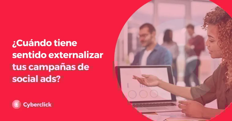 ¿Cuándo tiene sentido externalizar tus campañas de Social Ads?