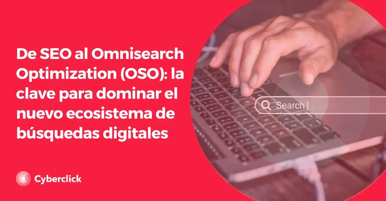 De SEO al Omnisearch Optimization (OSO): la clave para dominar el nuevo ecosistema de búsquedas digitales