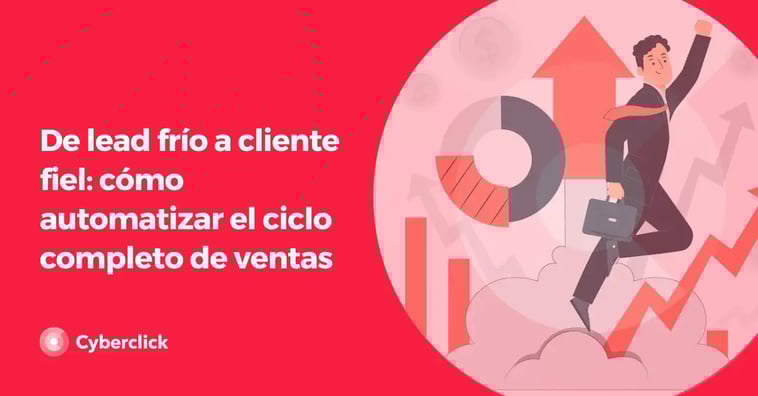De lead frío a cliente fiel: cómo automatizar el ciclo completo de ventas