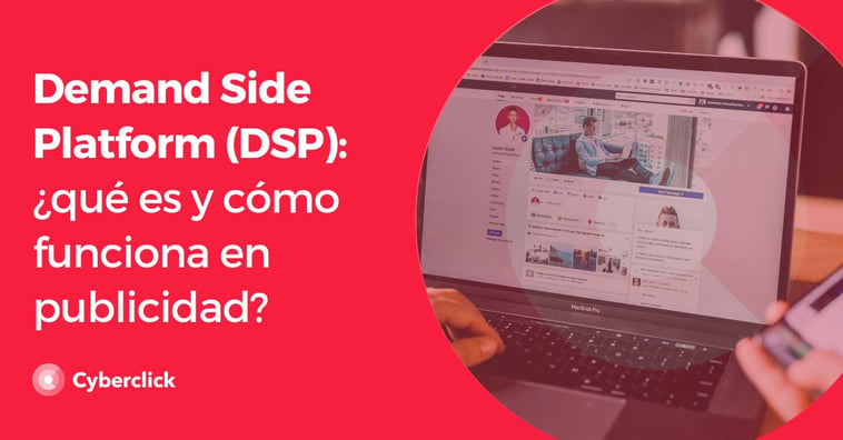 Demand Side Platform (DSP): ¿qué es y cómo funciona en publicidad?