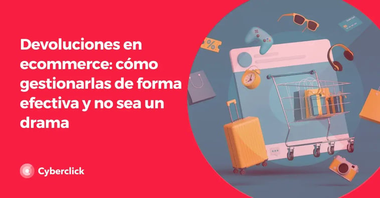 Devoluciones en ecommerce: cómo gestionarlas de forma efectiva y no sea un drama