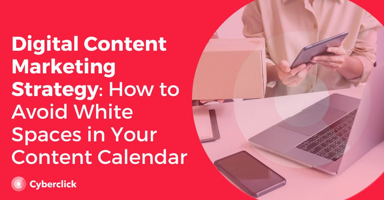 Digital Content Marketing Strategy: How to Avoid White Spaces In Your Content Calendar