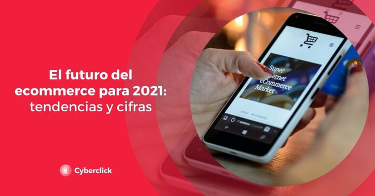 El futuro del ecommerce para 2021: tendencias y cifras