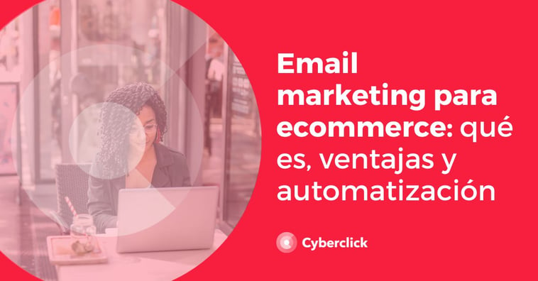Email marketing para ecommerce: qué es, ventajas y automatización