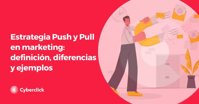 Estrategia Push y Pull en marketing: definición, diferencias y ejemplos