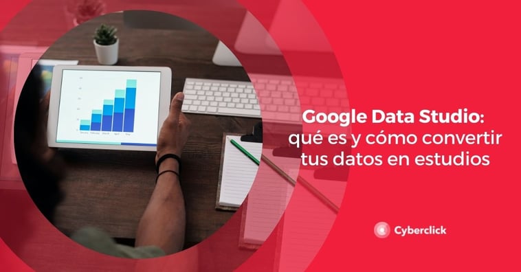 Google Data Studio: qué es y cómo convertir tus datos en estudios