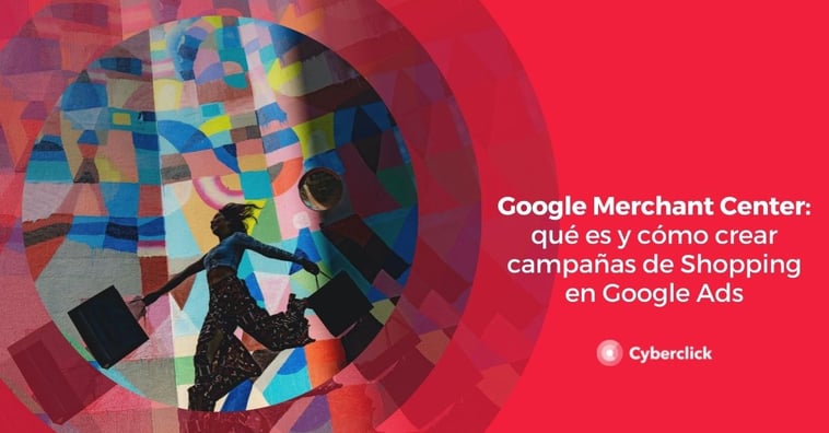 Google Merchant Center: qué es y cómo crear campañas de Shopping en Google Ads