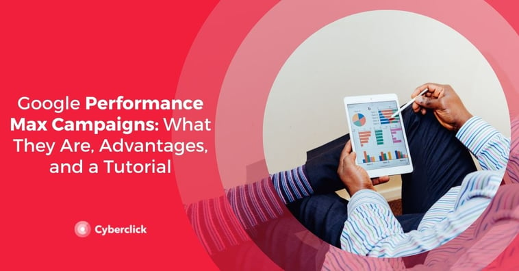 Google Performance Max Campaigns: What They Are, Advantages, and How to Create Them