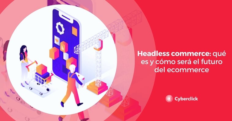 Headless commerce: qué es y cómo será el futuro del ecommerce