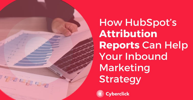 How HubSpot’s Attribution Reports Can Help Your Inbound Marketing Strategy
