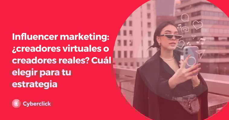 Influencer marketing: ¿creadores virtuales o creadores reales? Cuál elegir para tu estrategia