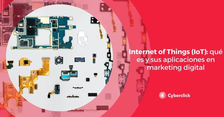 Internet of Things (IoT): qué es y sus aplicaciones en marketing digital