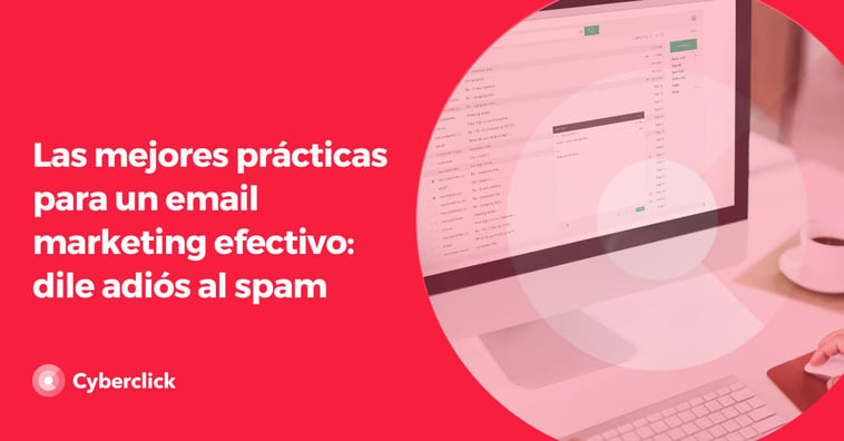 Las mejores prácticas para un email marketing efectivo: dile adiós al spam