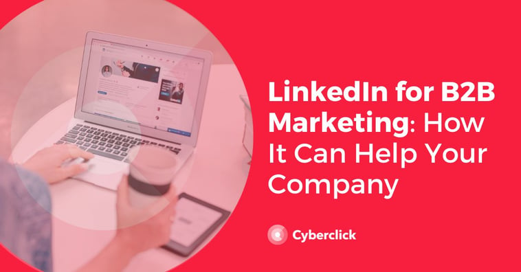 LinkedIn for B2B Marketing: How It Can Help Your Company