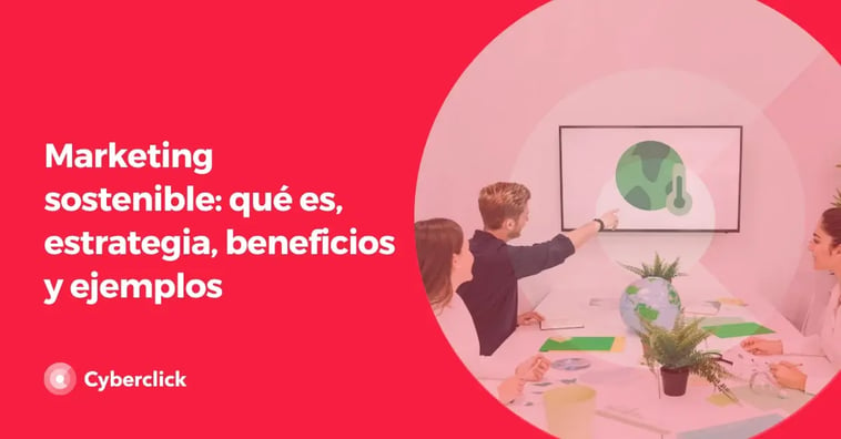 Marketing sostenible: qué es, estrategia, beneficios y ejemplos