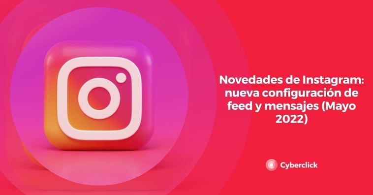 Novedades de Instagram: nueva configuración de feed y mensajes (Mayo 2022)