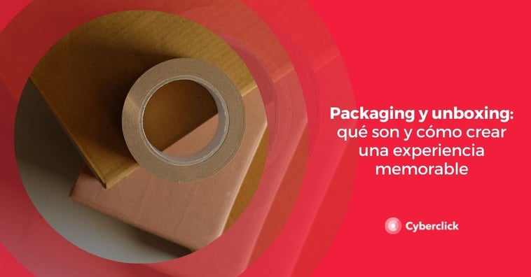 Packaging y unboxing: qué son y cómo crear una experiencia memorable