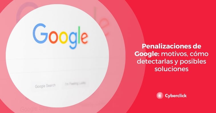 Penalizaciones de Google: motivos, cómo detectarlas y posibles soluciones